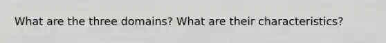 What are the three domains? What are their characteristics?