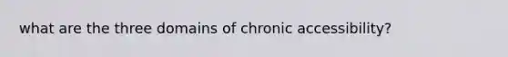 what are the three domains of chronic accessibility?