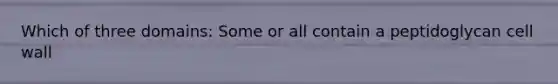 Which of three domains: Some or all contain a peptidoglycan cell wall