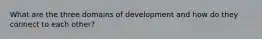 What are the three domains of development and how do they connect to each other?