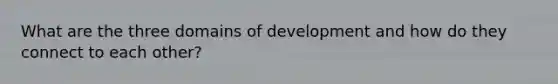 What are the three domains of development and how do they connect to each other?