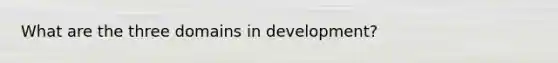 What are the three domains in development?