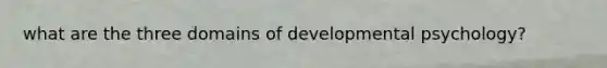 what are the three domains of developmental psychology?