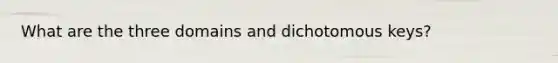 What are the three domains and dichotomous keys?