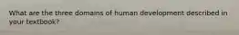 What are the three domains of human development described in your textbook?