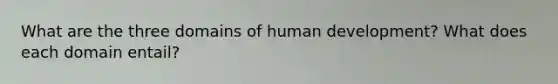 What are the three domains of human development? What does each domain entail?