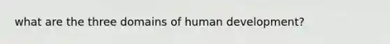 what are the three domains of human development?