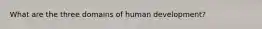 What are the three domains of human development?