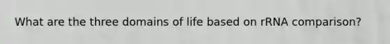 What are the three domains of life based on rRNA comparison?