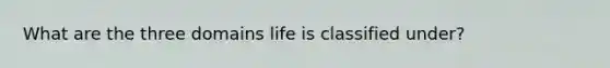 What are the three domains life is classified under?