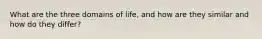 What are the three domains of life, and how are they similar and how do they differ?