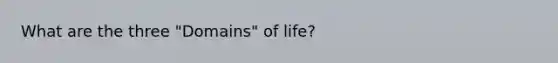 What are the three "Domains" of life?