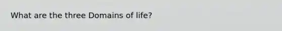 What are the three Domains of life?