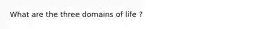 What are the three domains of life ?