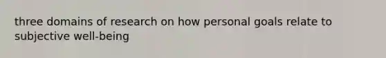 three domains of research on how personal goals relate to subjective well-being
