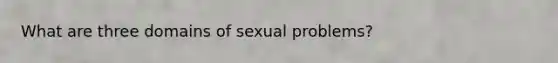 What are three domains of sexual problems?