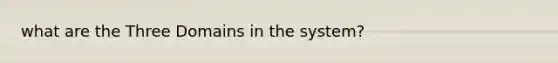 what are the Three Domains in the system?