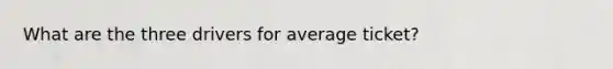 What are the three drivers for average ticket?