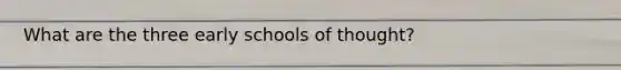 What are the three early schools of thought?