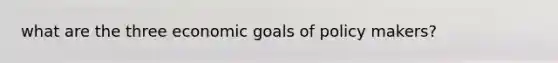 what are the three economic goals of policy makers?