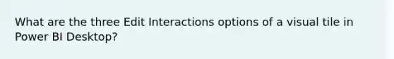 What are the three Edit Interactions options of a visual tile in Power BI Desktop?