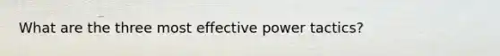 What are the three most effective power tactics?