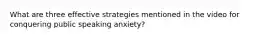 What are three effective strategies mentioned in the video for conquering public speaking anxiety?