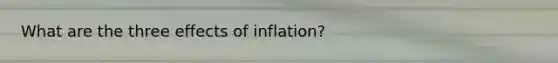 What are the three effects of inflation?