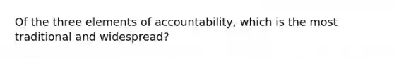 Of the three elements of accountability, which is the most traditional and widespread?