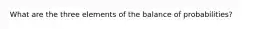 What are the three elements of the balance of probabilities?