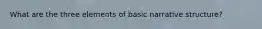 What are the three elements of basic narrative structure?