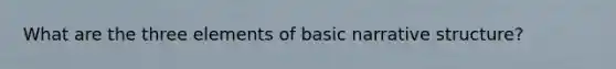 What are the three elements of basic narrative structure?