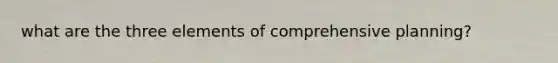 what are the three elements of comprehensive planning?