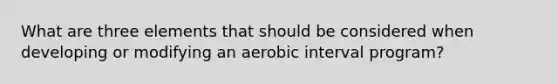 What are three elements that should be considered when developing or modifying an aerobic interval program?