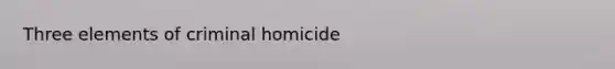 Three elements of criminal homicide