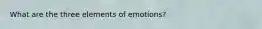 What are the three elements of emotions?