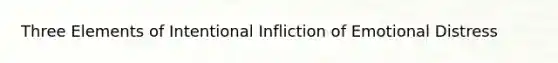 Three Elements of Intentional Infliction of Emotional Distress