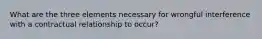 What are the three elements necessary for wrongful interference with a contractual relationship to occur?