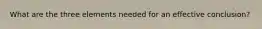 What are the three elements needed for an effective conclusion?