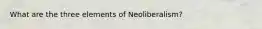 What are the three elements of Neoliberalism?