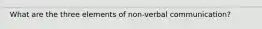 What are the three elements of non-verbal communication?