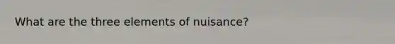 What are the three elements of nuisance?