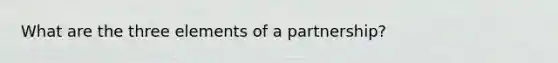 What are the three elements of a partnership?