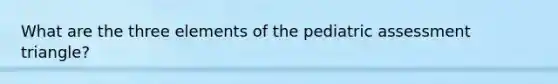 What are the three elements of the pediatric assessment triangle?