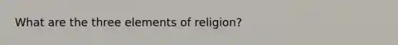 What are the three elements of religion?