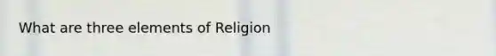 What are three elements of Religion