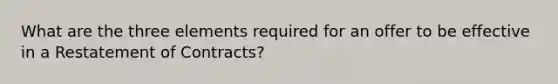 What are the three elements required for an offer to be effective in a Restatement of Contracts?