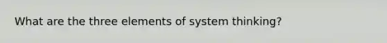 What are the three elements of system thinking?