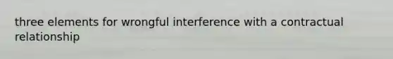 three elements for wrongful interference with a contractual relationship