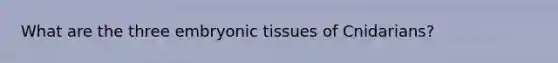 What are the three embryonic tissues of Cnidarians?